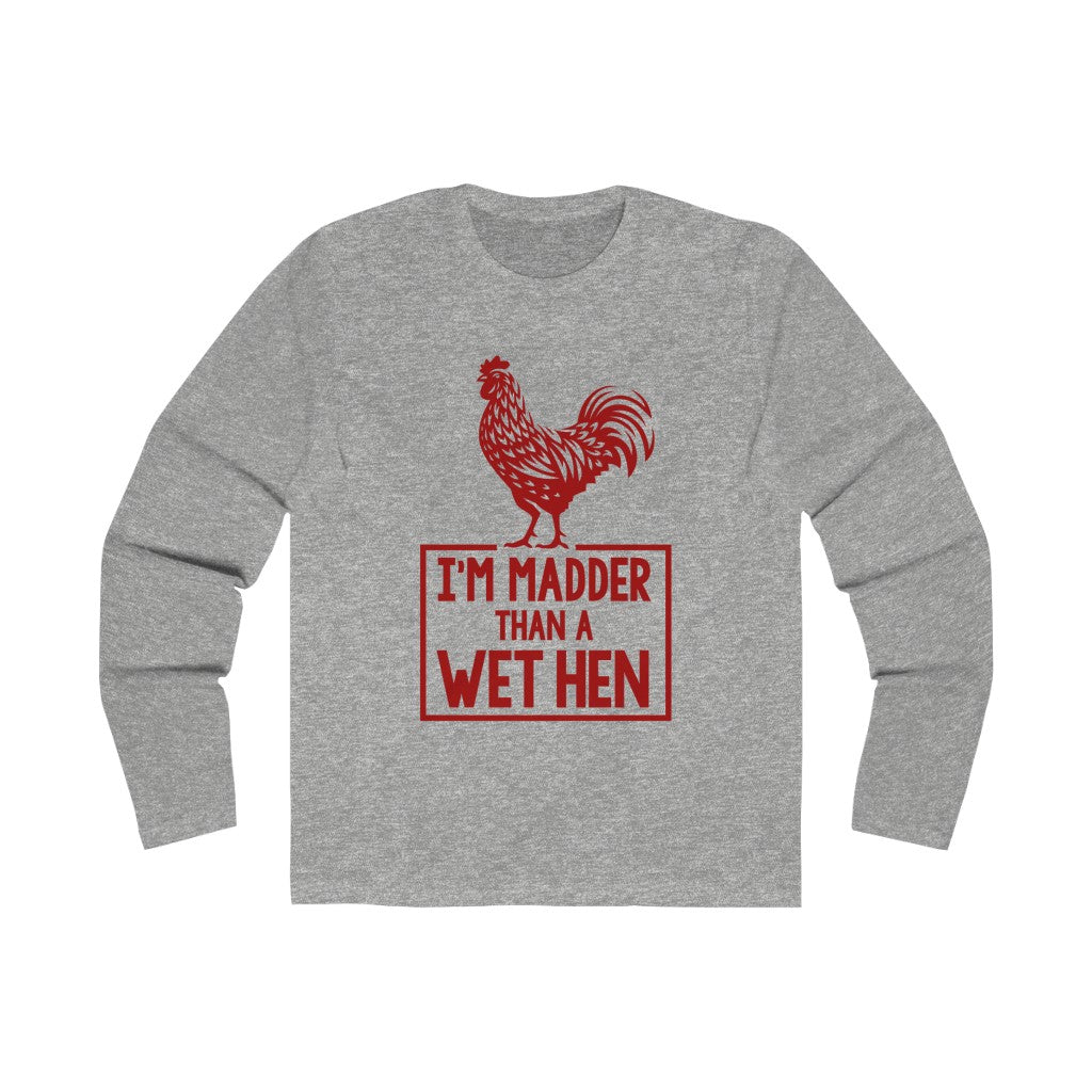 I'M MADDER THAN A WET HEN Men's Long Sleeve Crew Tee