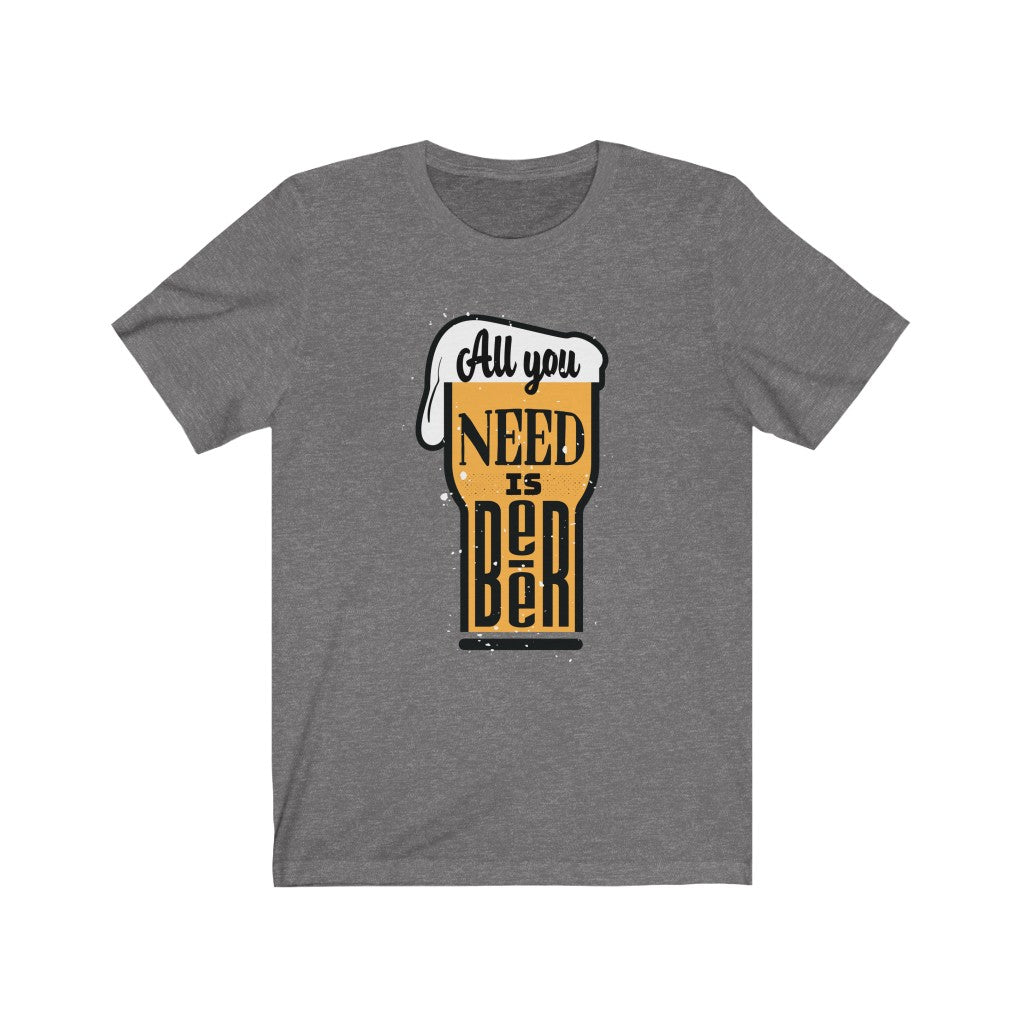 All You Need is Beer Jersey Short Sleeve Tee