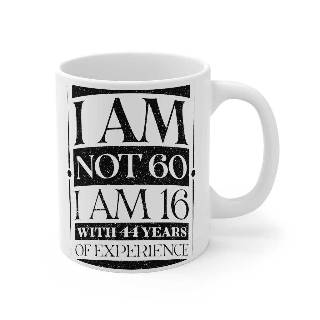 I AM NOT 60 I AM 16 WITH 44 YEARS OF EXPERIENCE Mug 11oz
