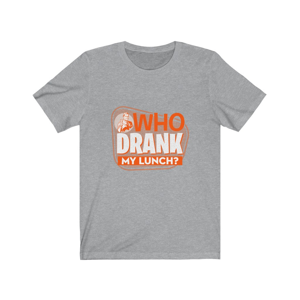 WHO DRANK MY LUNCH ORANGE Unisex Jersey Short Sleeve Tee