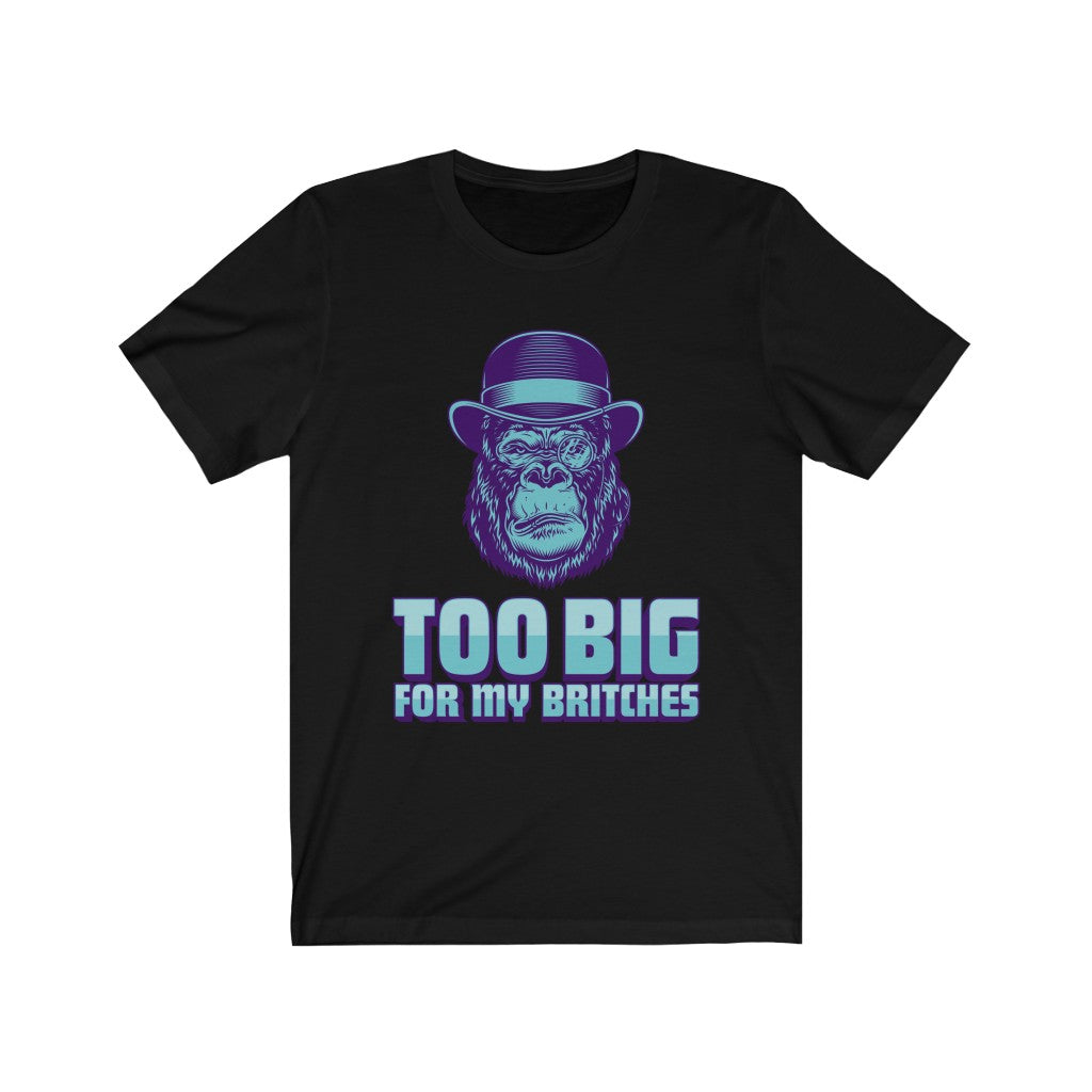 TO BIG FOR MY BRITCHES Unisex Jersey Short Sleeve Tee
