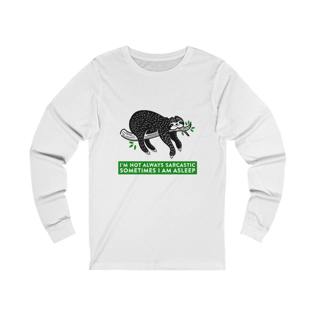 I AM NOT ALWAYS SARCASTIC SOMETIMES I AM ASLEEP Unisex Jersey Long Sleeve Tee