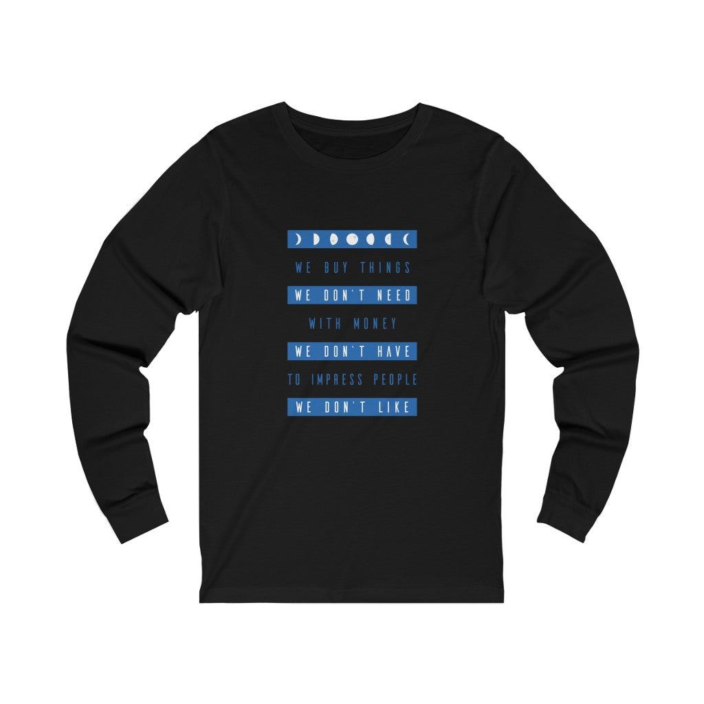 WE BUY THE THINGS WE DON'T NEED...Unisex Jersey Long Sleeve Tee
