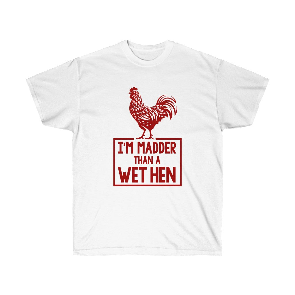 I'M MADDER THAN A WET HEN Unisex Ultra Cotton Tee
