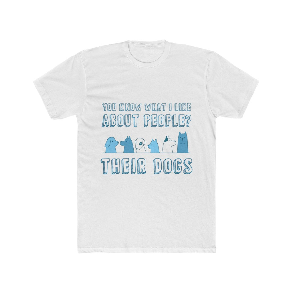 YOU KNOW WHAT I LIKE ABOUT PEOPLE? THEIR DOGS Men's Cotton Crew Tee