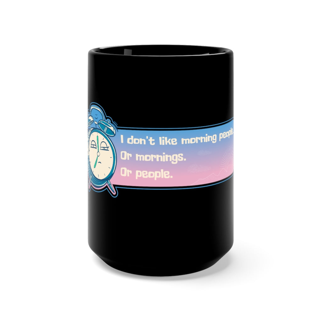 I DON'T LIKE MORNING PEOPLE, OR MORNINGS OR PEOPLE Black Mug 15oz