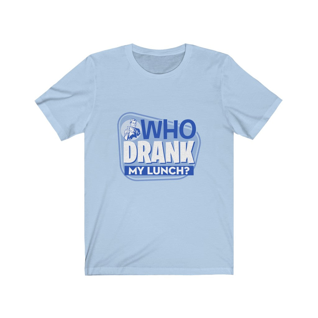 WHO DRANK MY LUNCH BLUE Unisex Jersey Short Sleeve Tee