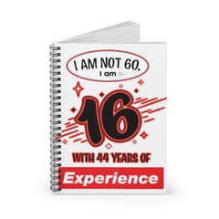 I AM NOT 60 I AM 16 WITH 44 YEARS OF EXPERIENCE Spiral Notebook - Ruled Line