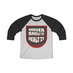 WHOEVER SMELT IT DEALT IT Unisex 3/4 Raglan Tee