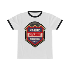 MY JOB IS SECURE NO ONE ELSE WANTS IT Unisex Ringer Tee