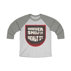 WHOEVER SMELT IT DEALT IT Unisex 3/4 Raglan Tee