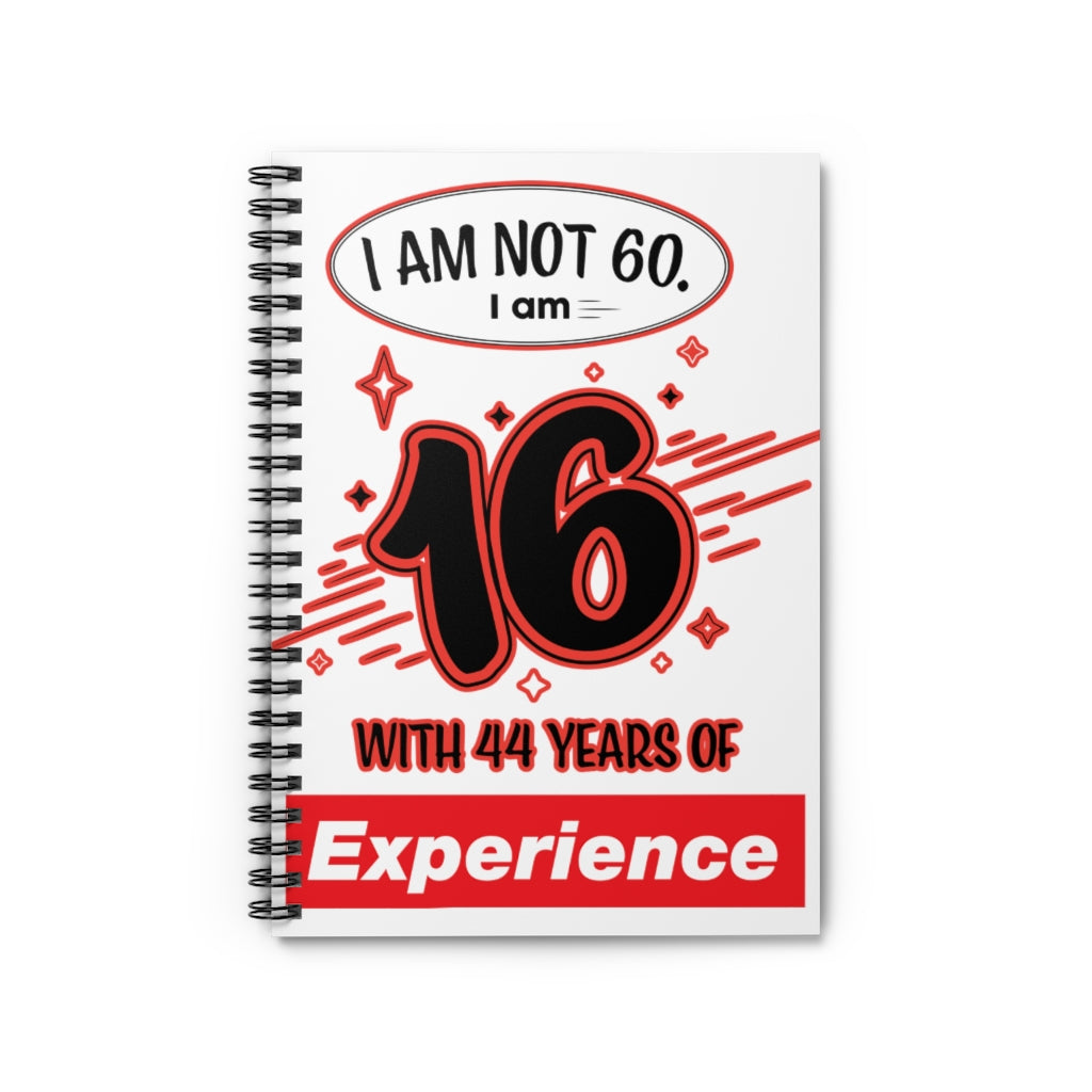 I AM NOT 60 I AM 16 WITH 44 YEARS OF EXPERIENCE Spiral Notebook - Ruled Line
