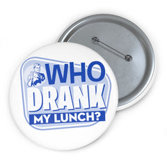 WHO DRANK MY LUNCH Pin Buttons