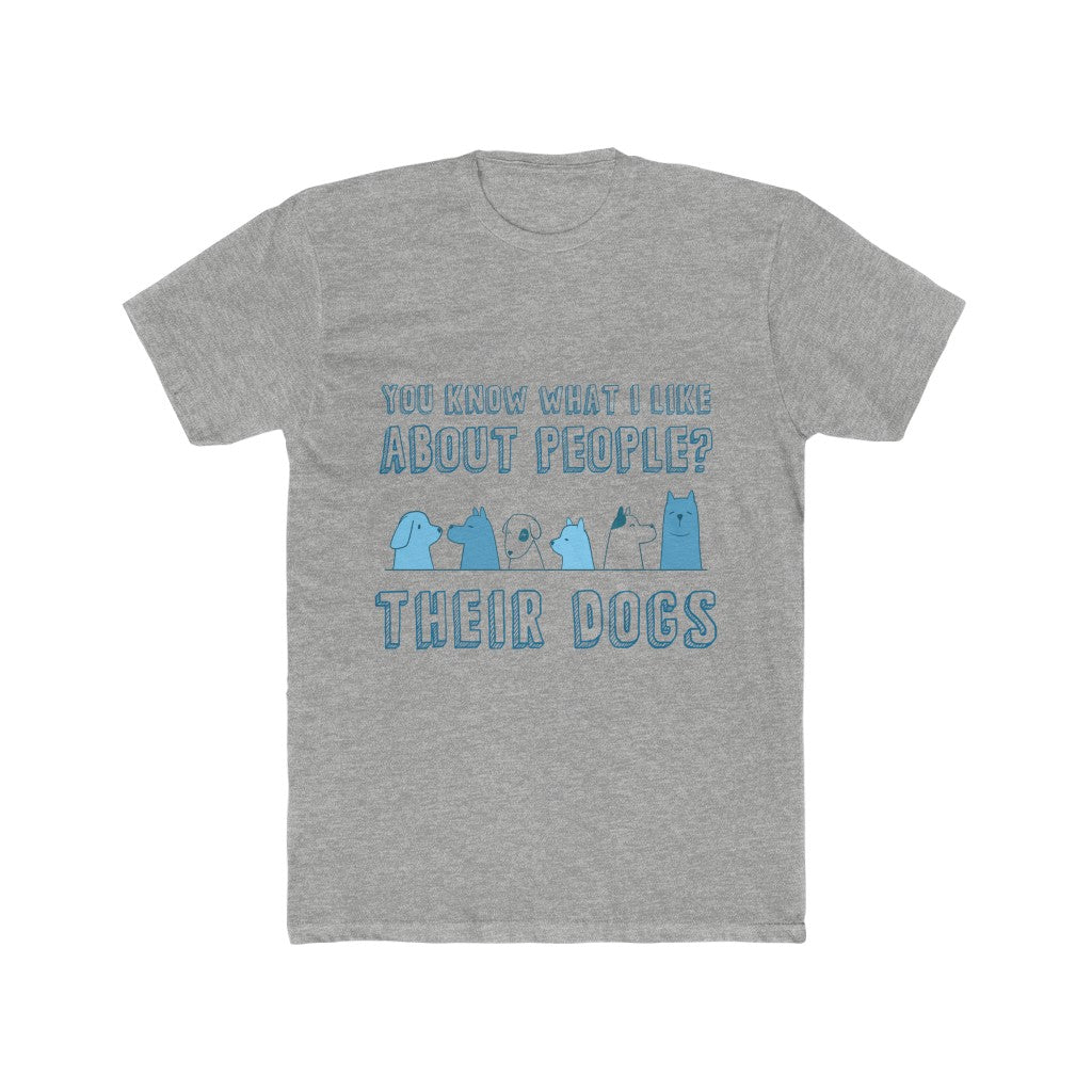 YOU KNOW WHAT I LIKE ABOUT PEOPLE? THEIR DOGS Men's Cotton Crew Tee