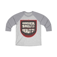 WHOEVER SMELT IT DEALT IT Unisex 3/4 Raglan Tee