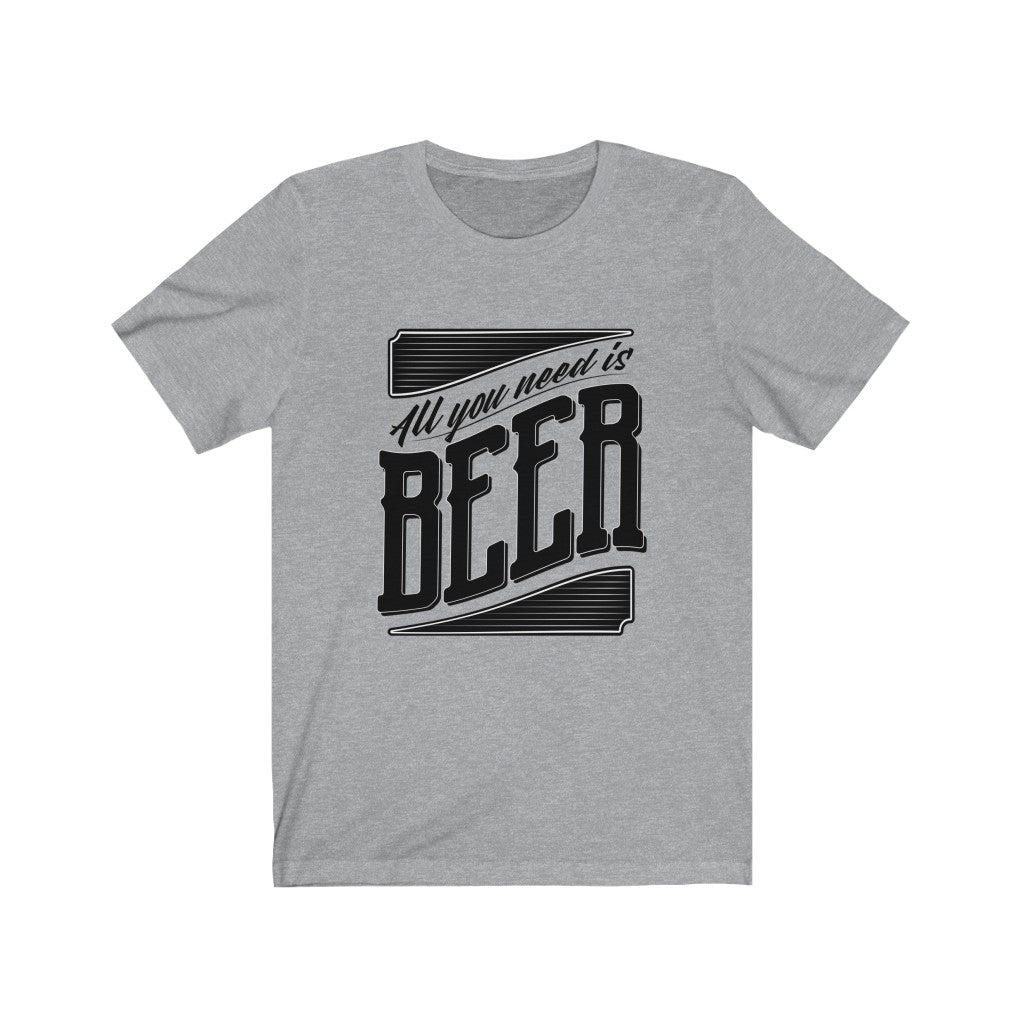 All You Need Is Beer Unisex Jersey Short Sleeve Tee