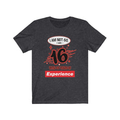 I am Not 60 but 16 with 44 years Experience Jersey Short Sleeve Tee