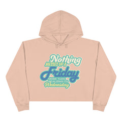 NOTHING MESSES UP FRIDAY MORE THAN REALIZING ITS WEDNESDAY Crop Hoodie