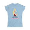 REMEMBER WHEN I ASKED FOR YOUR HONEST OPINION?...Women's Softstyle Tee B