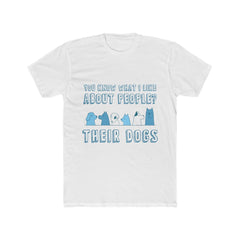 YOU KNOW WHAT I LIKE ABOUT PEOPLE? THEIR DOGS Men's Cotton Crew Tee