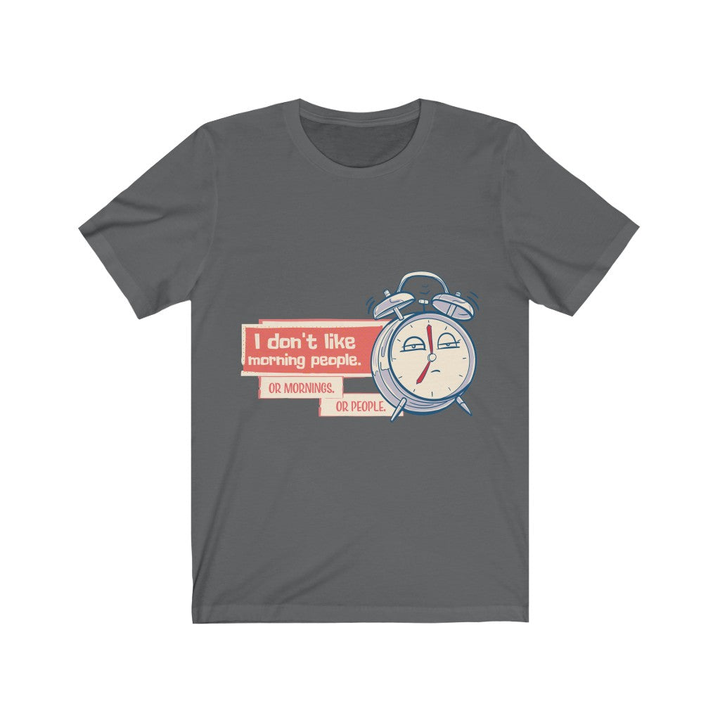 I DON'T LIKE MORNING PEOPLE, OR MORNINGS OR PEOPLE Unisex Jersey Short Sleeve Tee