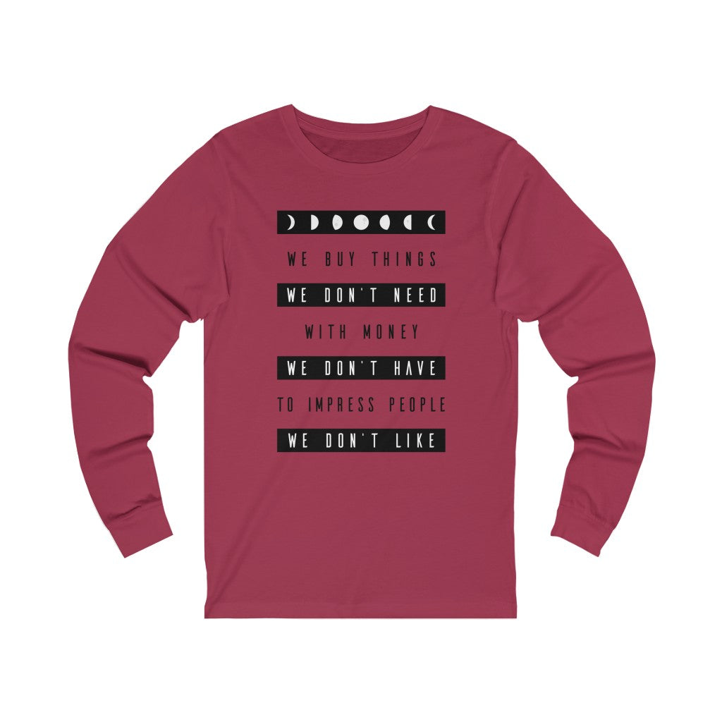WE BUY THE THINGS WE DON'T NEED...Unisex Jersey Long Sleeve Tee