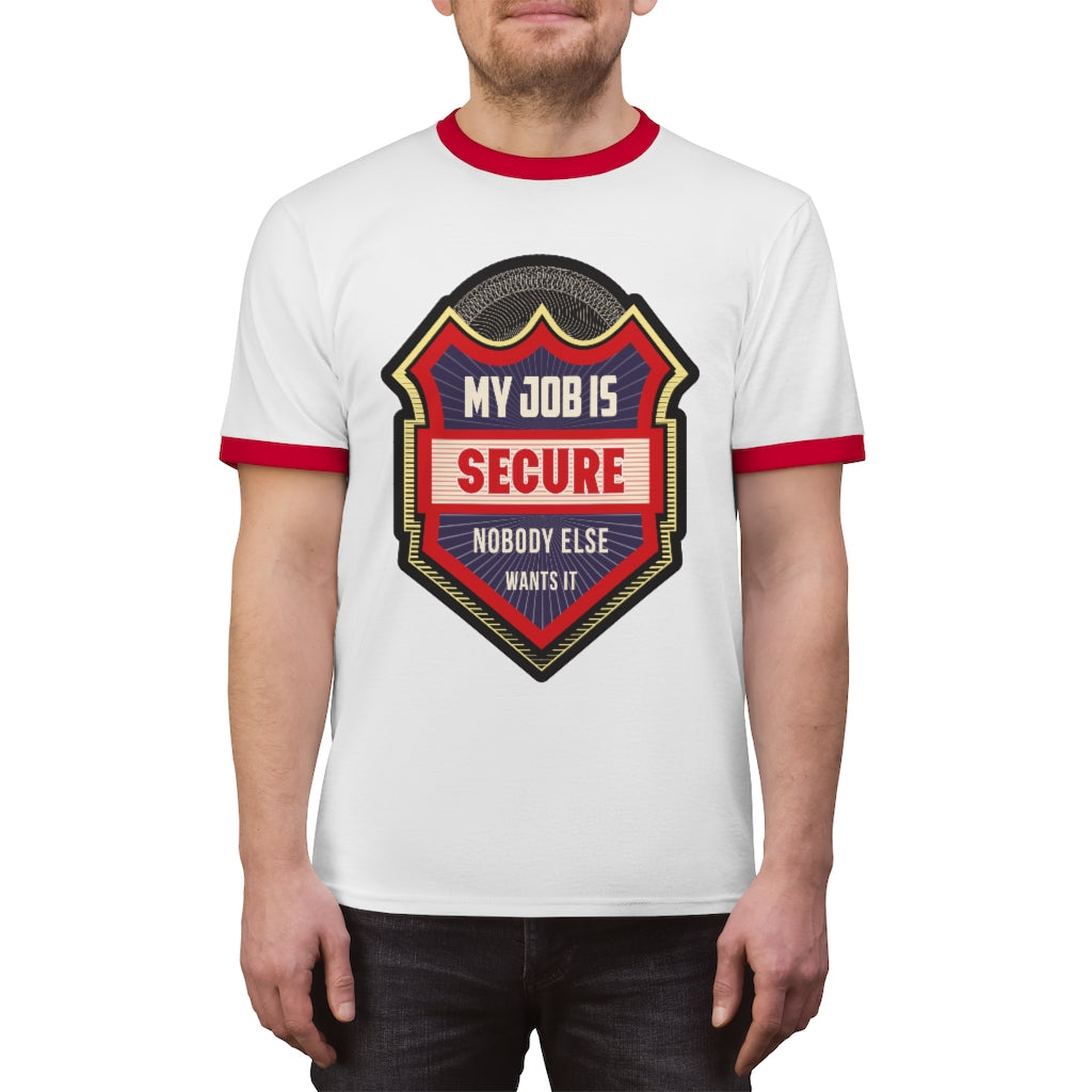 MY JOB IS SECURE NO ONE ELSE WANTS IT Unisex Ringer Tee
