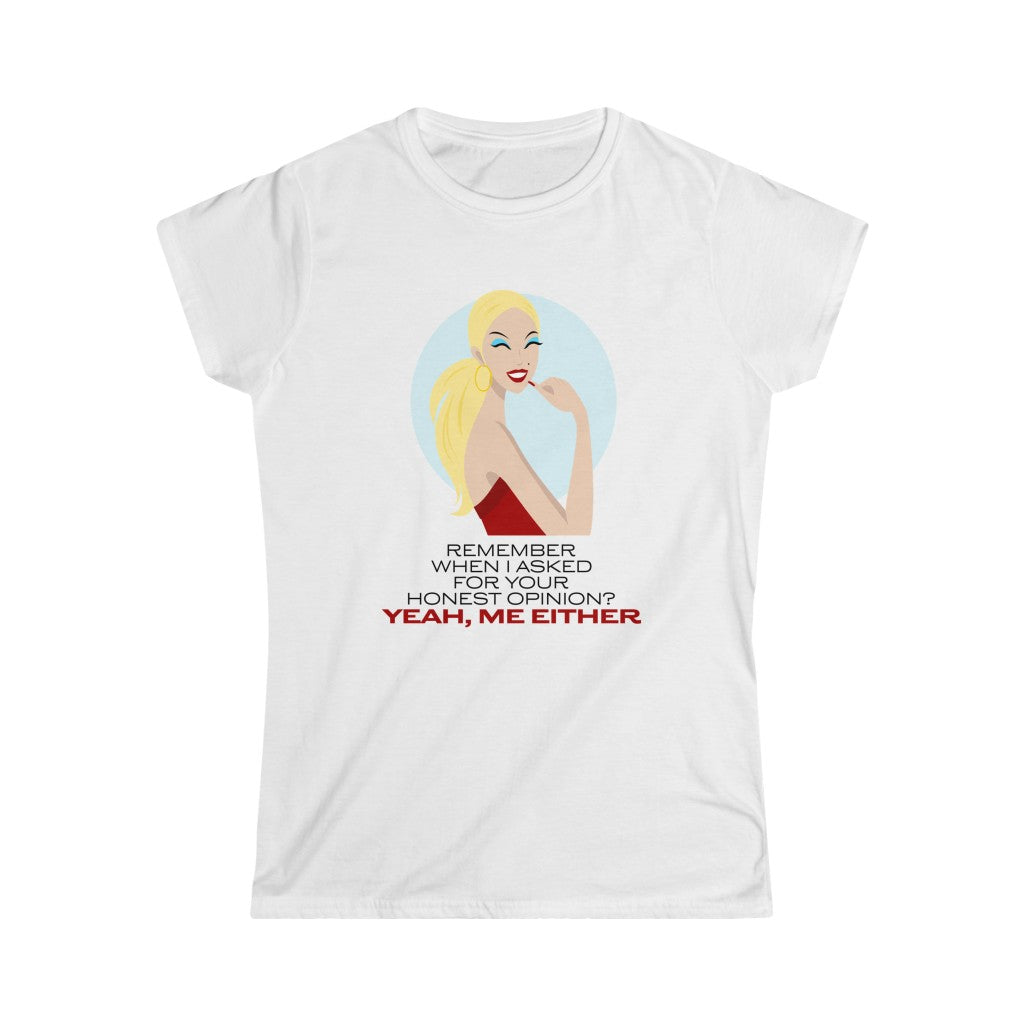 REMEMBER WHEN I ASKED FOR YOUR HONEST OPINION?...Women's Softstyle Tee B