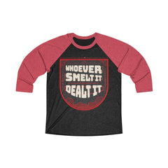 WHOEVER SMELT IT DEALT IT Unisex 3/4 Raglan Tee