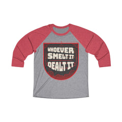 WHOEVER SMELT IT DEALT IT Unisex 3/4 Raglan Tee